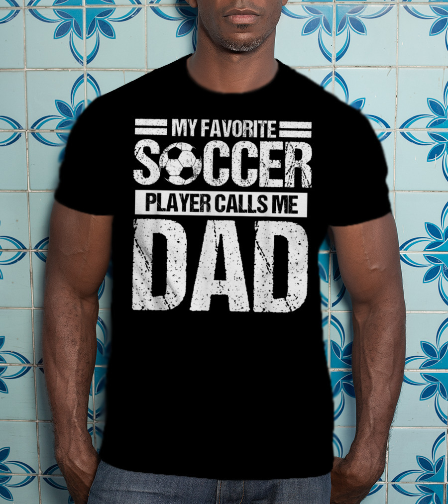 My Favorite Soccer Player Calls Me Dad Soccer Ball Father's Pride T-Shirt