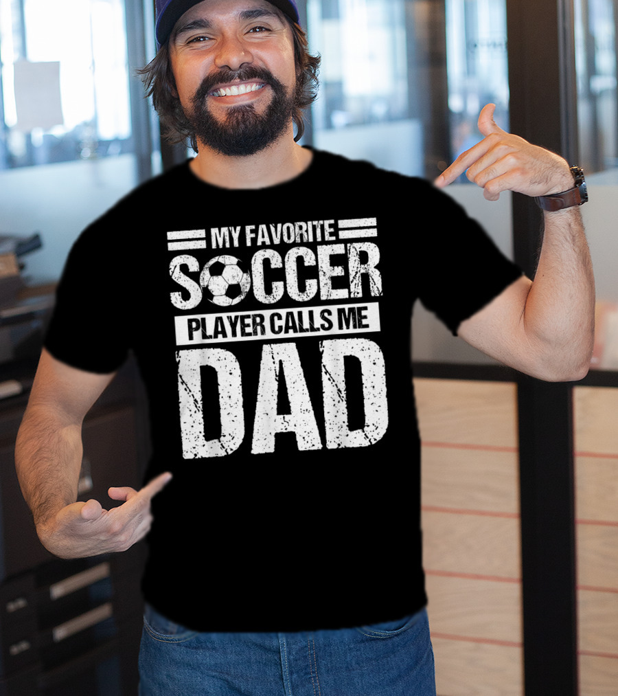 My Favorite Soccer Player Calls Me Dad Soccer Ball Father's Pride T-Shirt