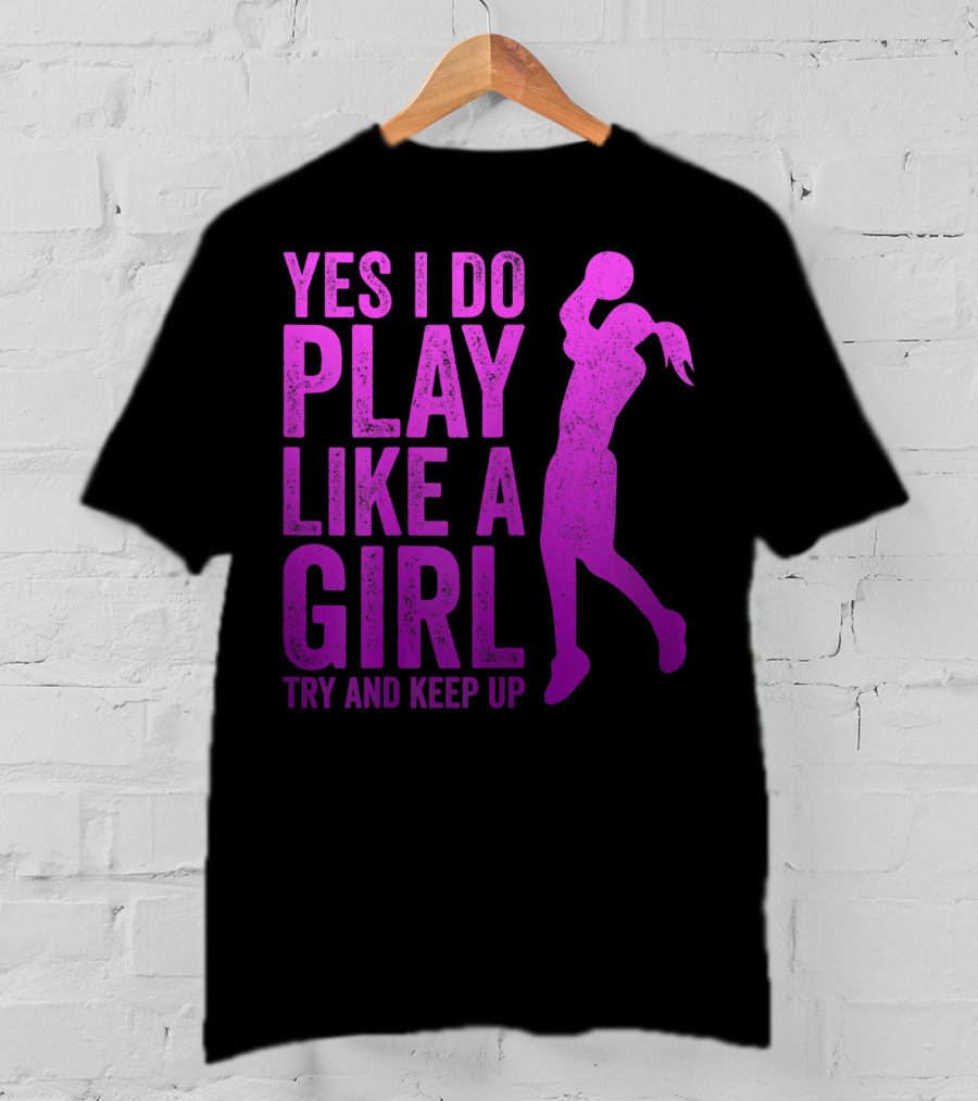 Yes I Do Play Like A Girl Try And Keep Up N Girls Youth Basketball Clothes Play T-Shirt