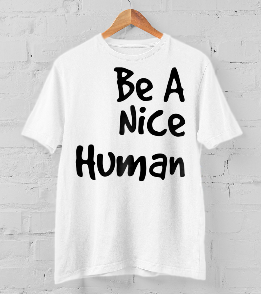 BE A NICE HUMAN Motivate Kindness Positive Message T-Shirt