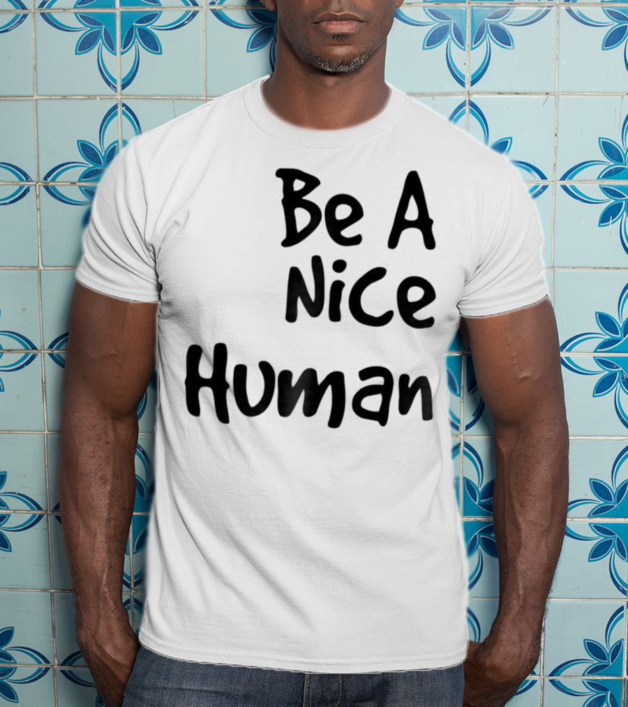 BE A NICE HUMAN Motivate Kindness Positive Message T-Shirt