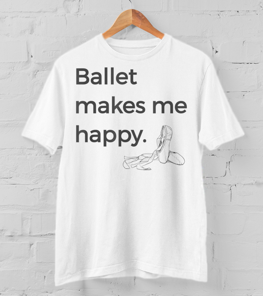 Ballet Makes Me Happy Ballet Dance Pointe Shoes T-Shirt