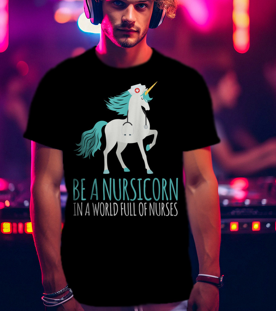 Be A Nursicorn In A World Full Of Nurses Unicorn Nurse Stethoscope Hat T-Shirt