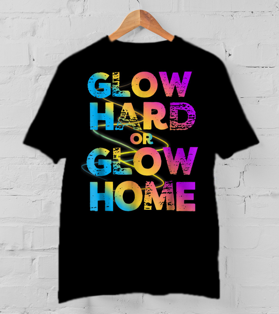 Glow Hard Or Glow Home Bright Neon Colours T-Shirt