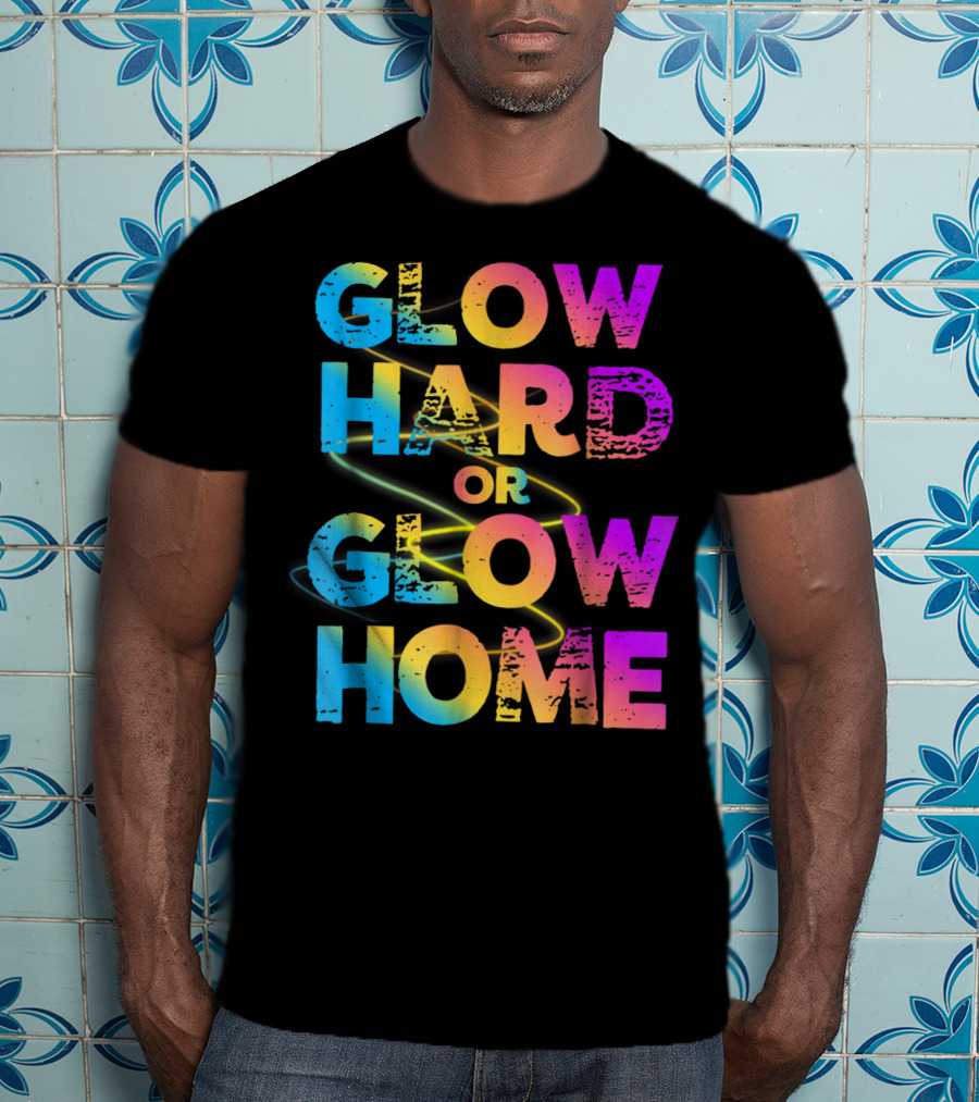 Glow Hard Or Glow Home Bright Neon Colours T-Shirt