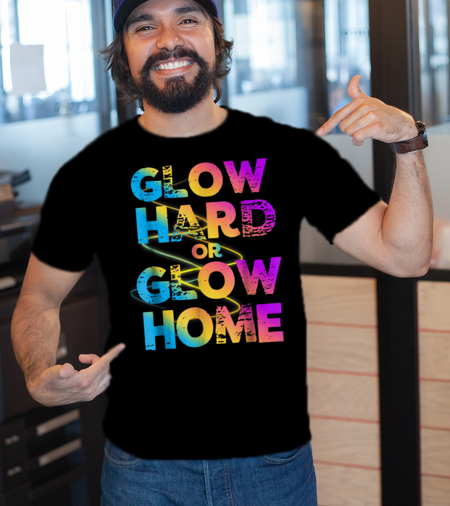 Glow Hard Or Glow Home Bright Neon Colours T-Shirt
