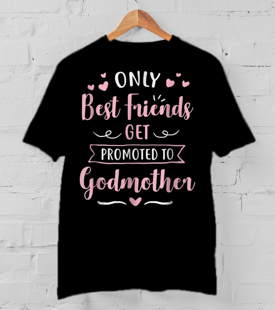 Only Best Friends Get Promoted To Godmother T-Shirt