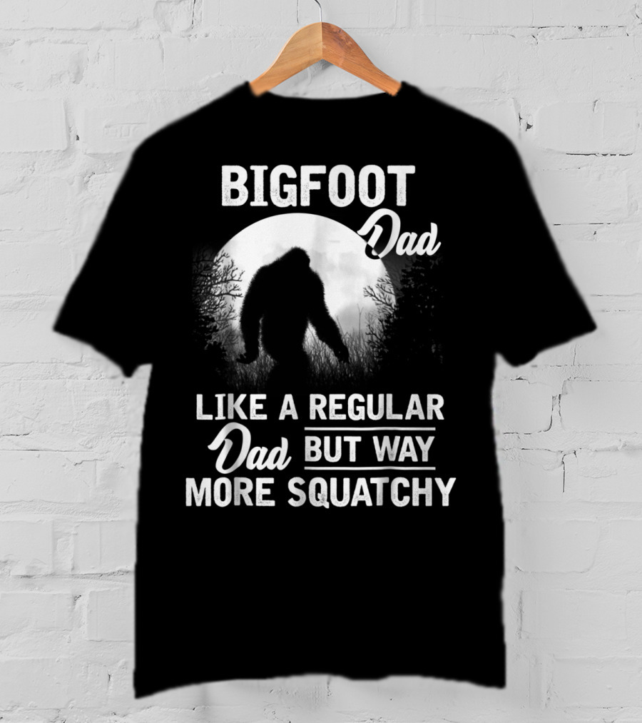 Bigfoot Dad Like A Regular Dad But Way More Squatchy T-Shirt