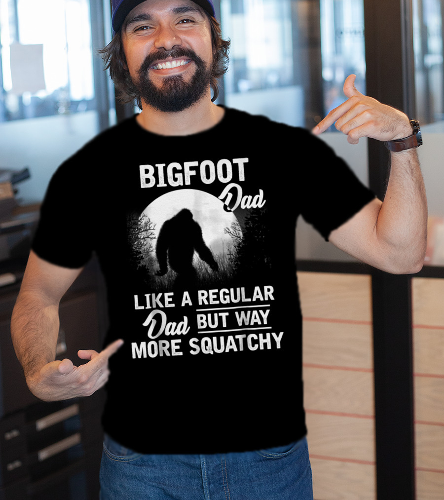 Bigfoot Dad Like A Regular Dad But Way More Squatchy T-Shirt