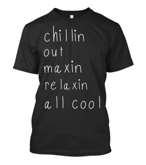 Chillin Out Maxin Relaxin All Cool Funny Be T-Shirt
