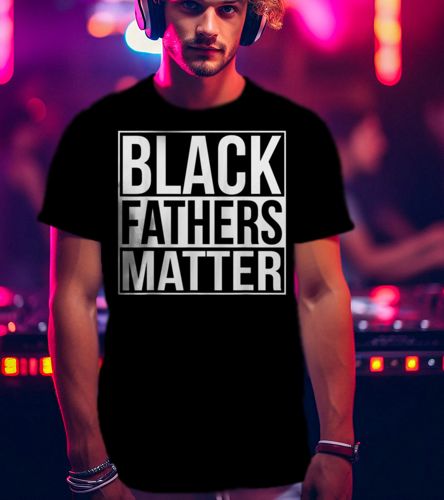 Black Fathers Matter Empowerment Message T-Shirt