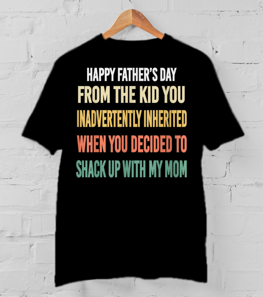 Happy Father's Day From The Kid You Inadvertently Inherited Bonus Dad Vintage You Decided To Shack Up With My Mom T-Shirt