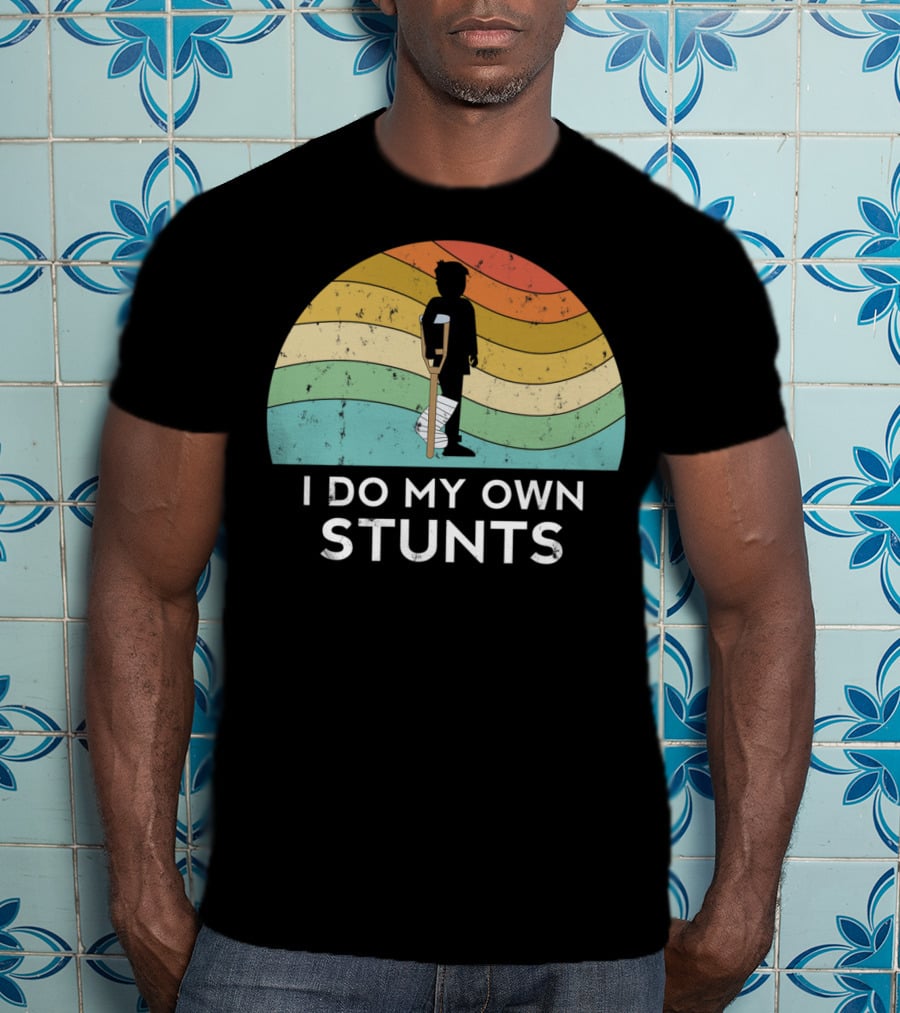 I Do My Own Stunts Broken Leg Injury Ankle Knee Foot Get Well T-Shirt