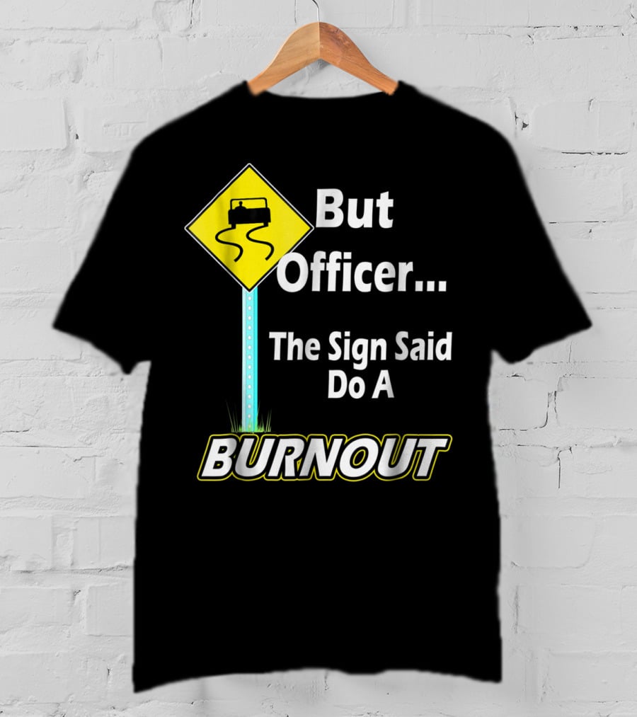 But Officer The Sign Said Do A Burnout Tire Track Road Sign T-Shirt