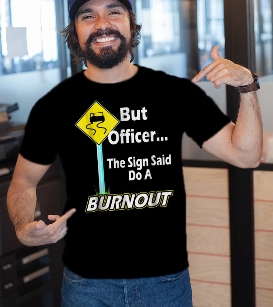 But Officer The Sign Said Do A Burnout Tire Track Road Sign T-Shirt
