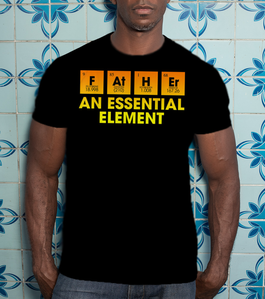 Father An Essential Element Fluorine Astatine Hydrogen Terbium T-Shirt