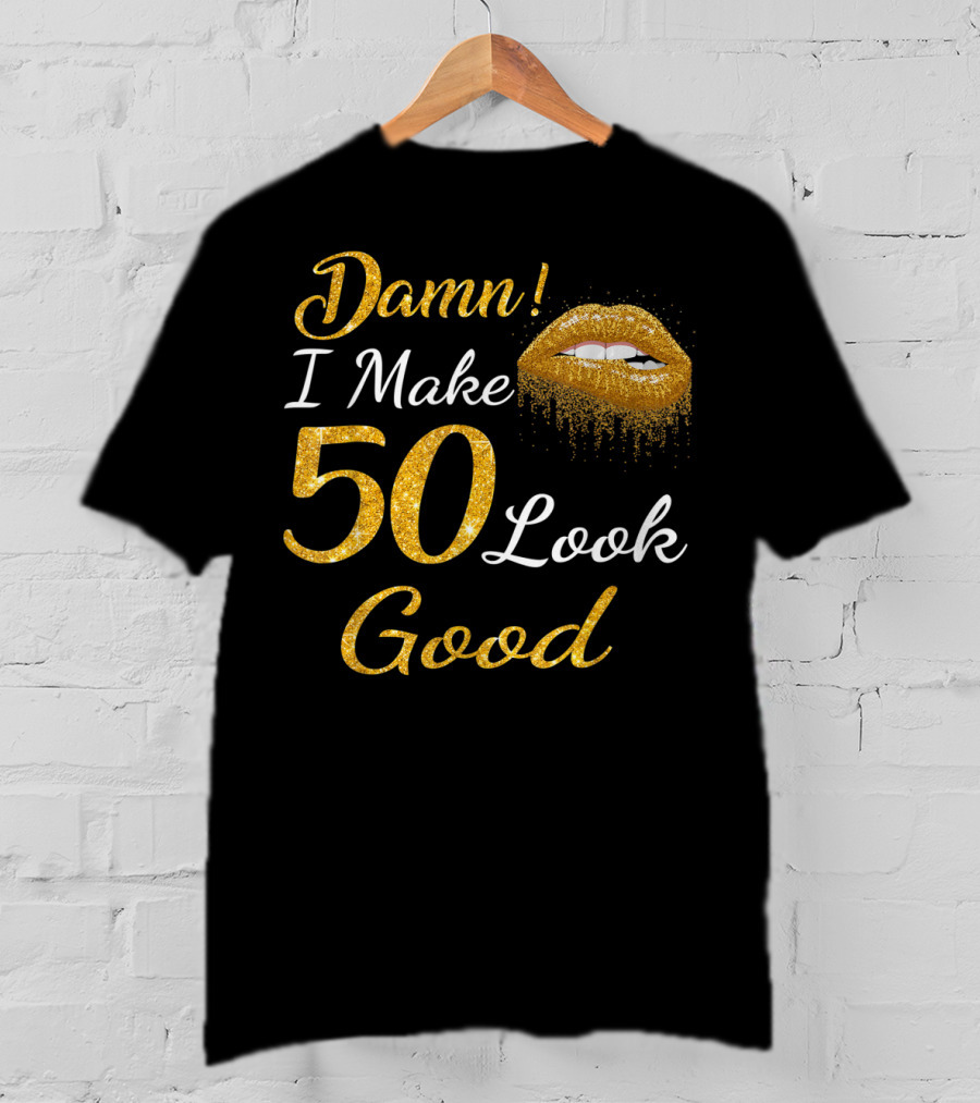 Damn I Make 50 Look Good Gold Lips Birthday T-Shirt
