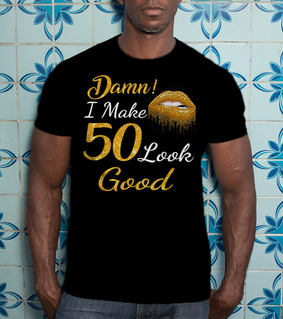Damn I Make 50 Look Good Gold Lips Birthday T-Shirt