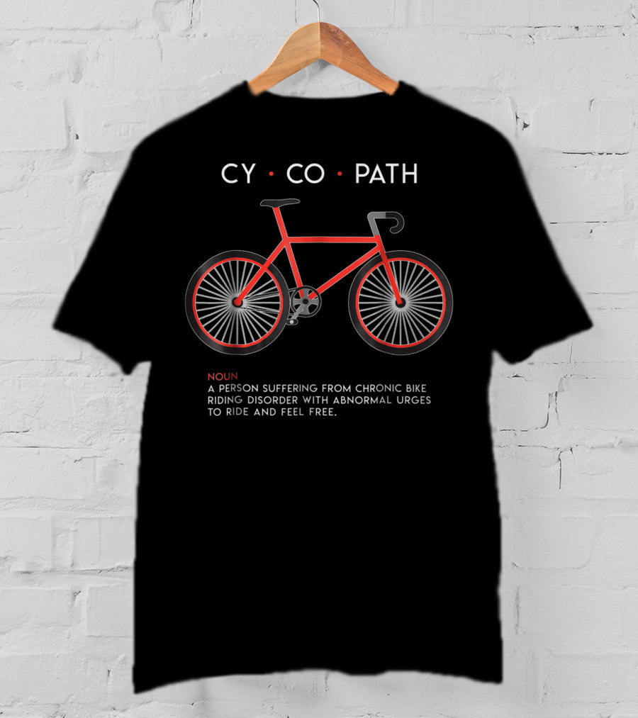CYCOPATH Noun Chronic Bike Riding Disorder Abnormal Urges Ride Free T-Shirt