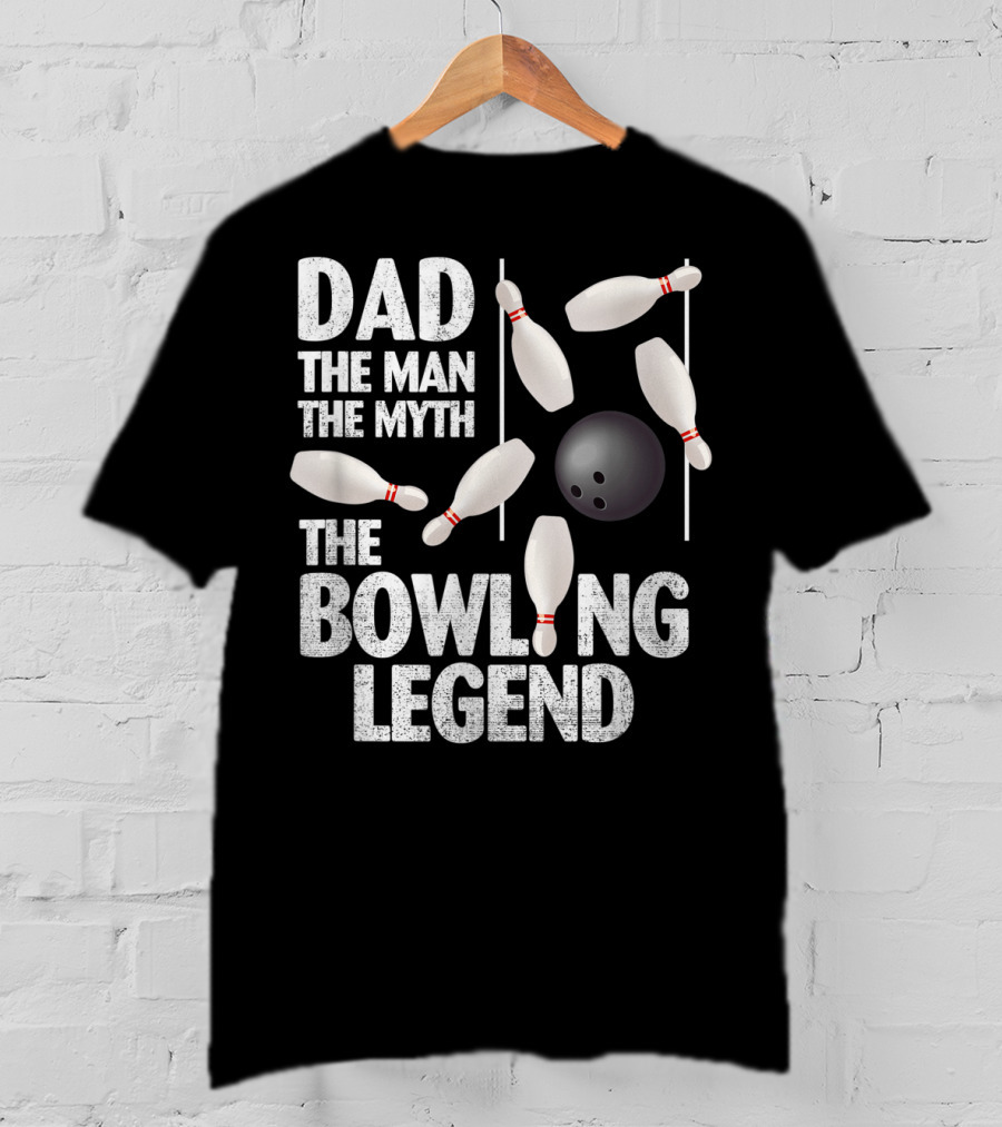 Dad The Man The Myth The Bowling Legend Pins Ball Display T-Shirt