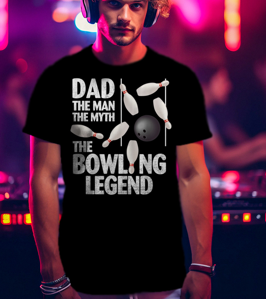 Dad The Man The Myth The Bowling Legend Pins Ball Display T-Shirt