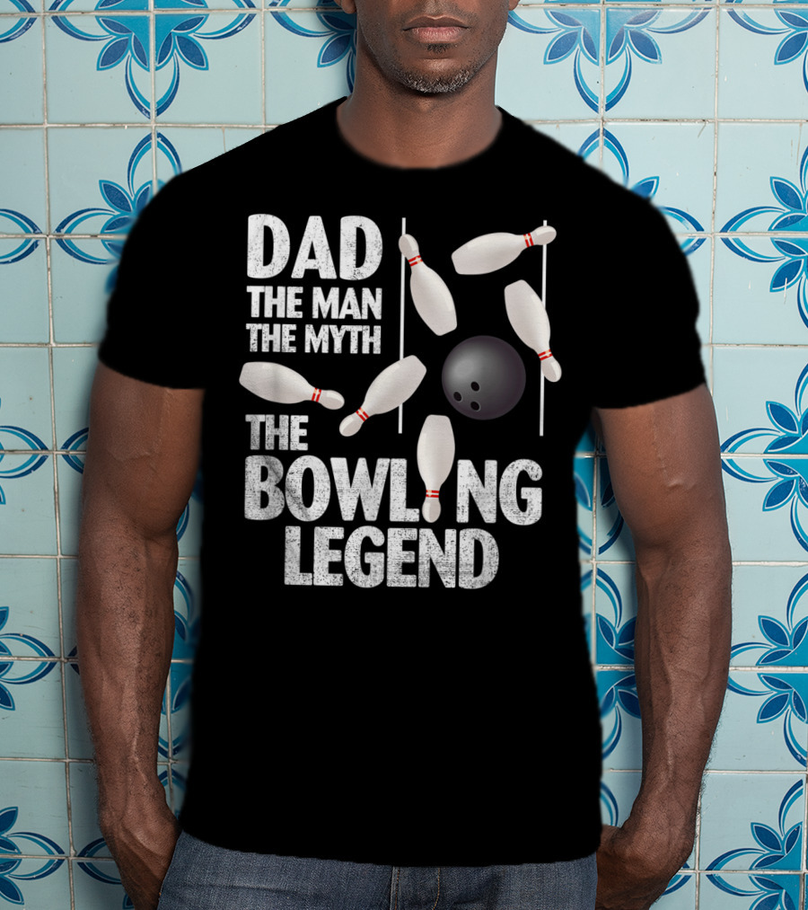 Dad The Man The Myth The Bowling Legend Pins Ball Display T-Shirt