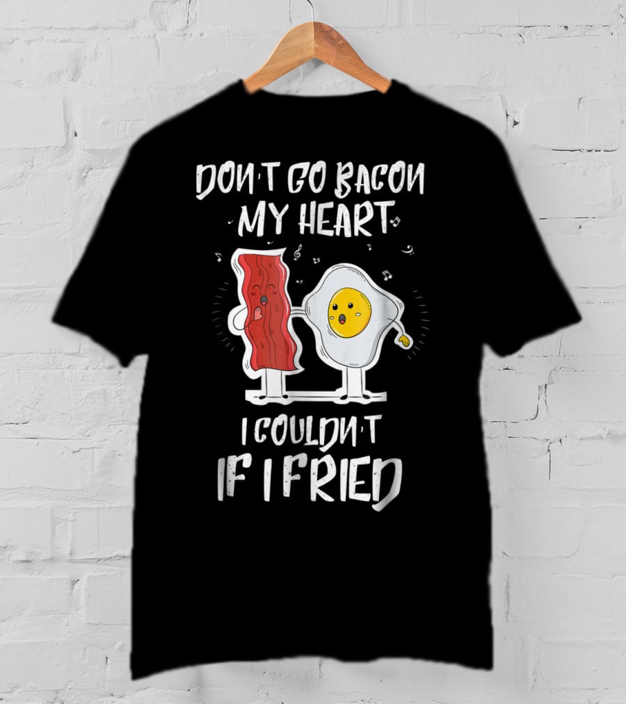 Don't Go Bacon My Heart I Couldn't If I Fried Egg Music Notes T-Shirt