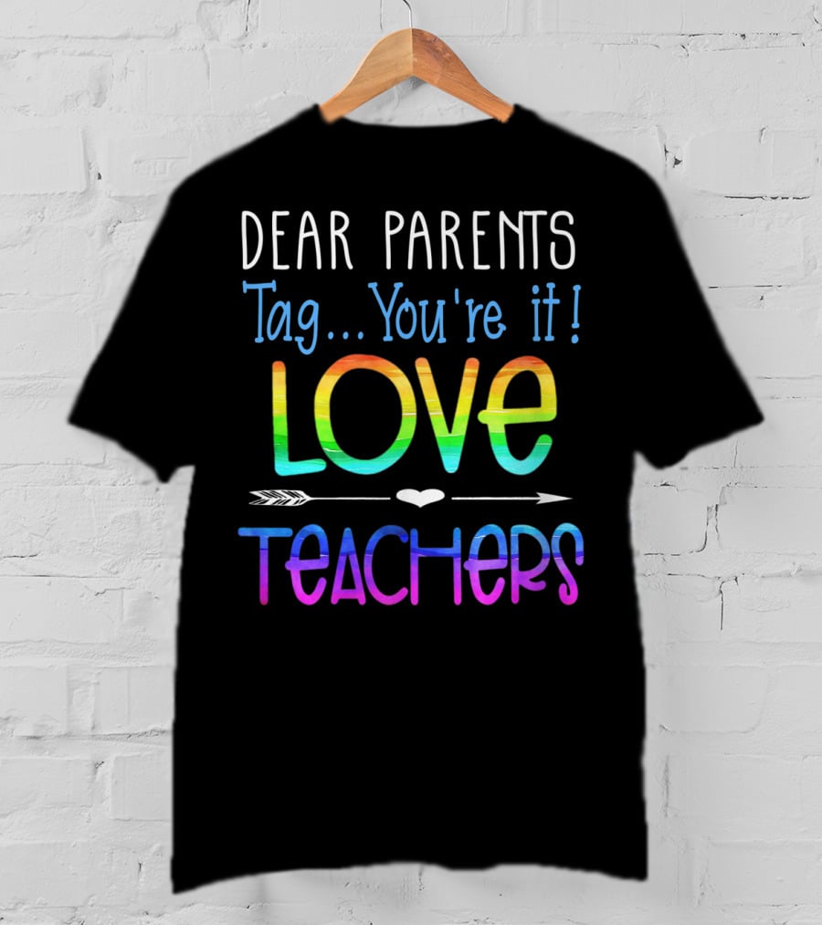 Dear Parents Tag You're It Love Teachers Colorful T-Shirt