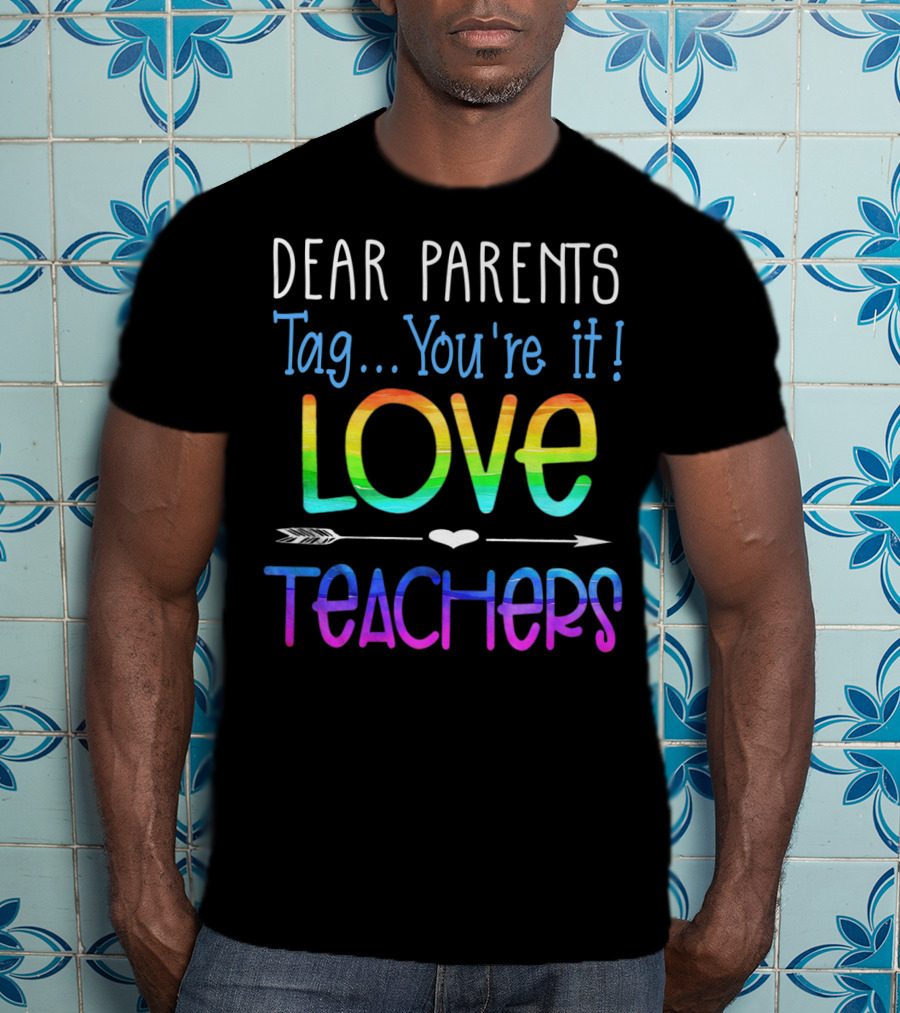 Dear Parents Tag You're It Love Teachers Colorful T-Shirt