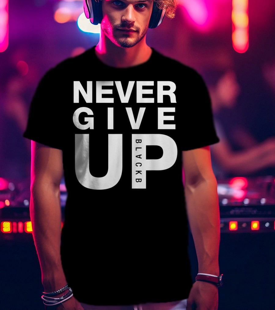 Never Give Up BlackB T-Shirt