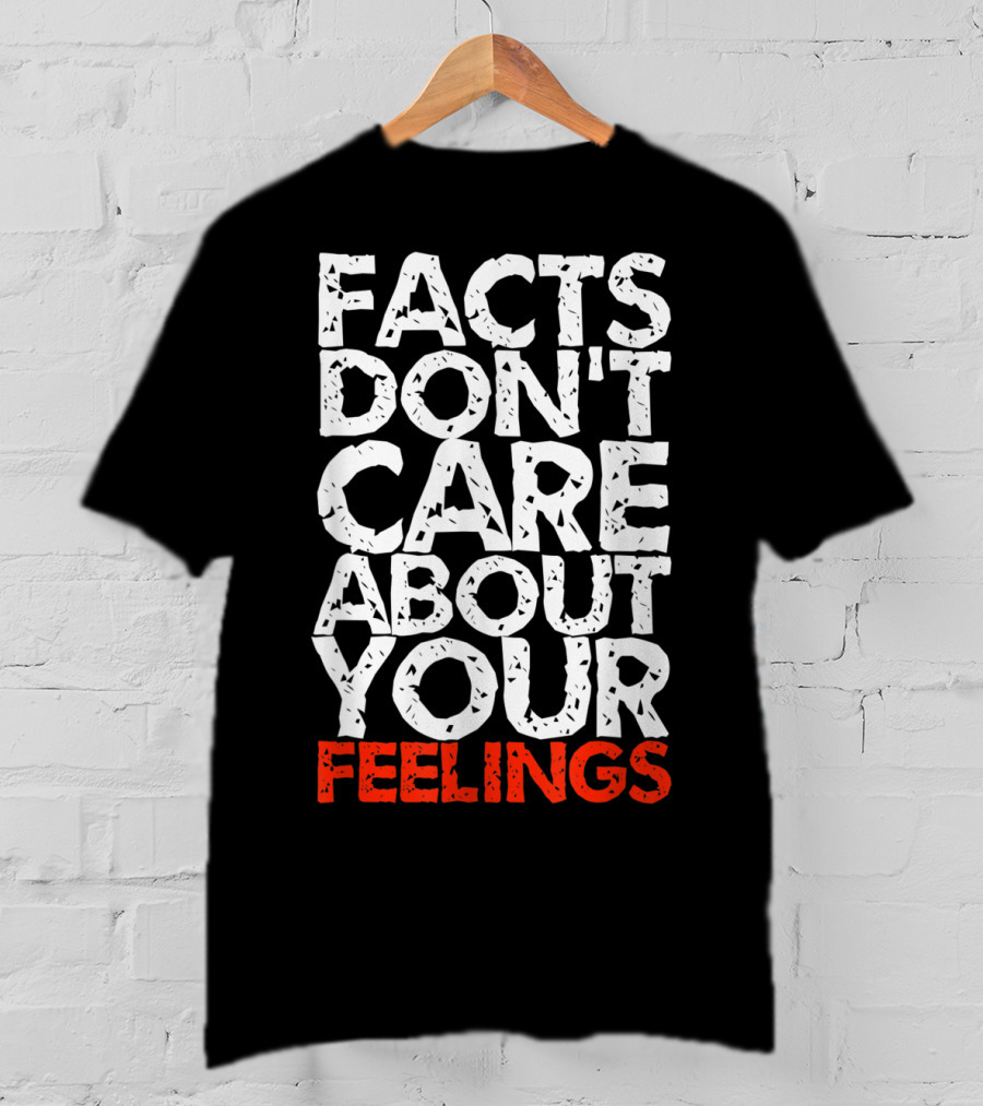 Facts Don't Care About Your Feelings Text T-Shirt