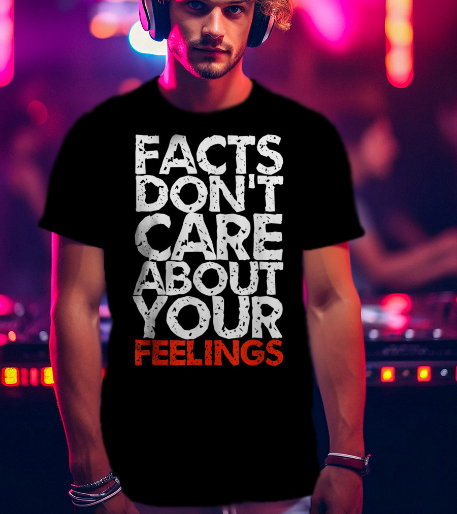 Facts Don't Care About Your Feelings Text T-Shirt