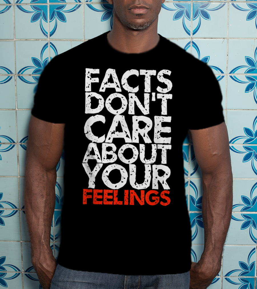 Facts Don't Care About Your Feelings Text T-Shirt