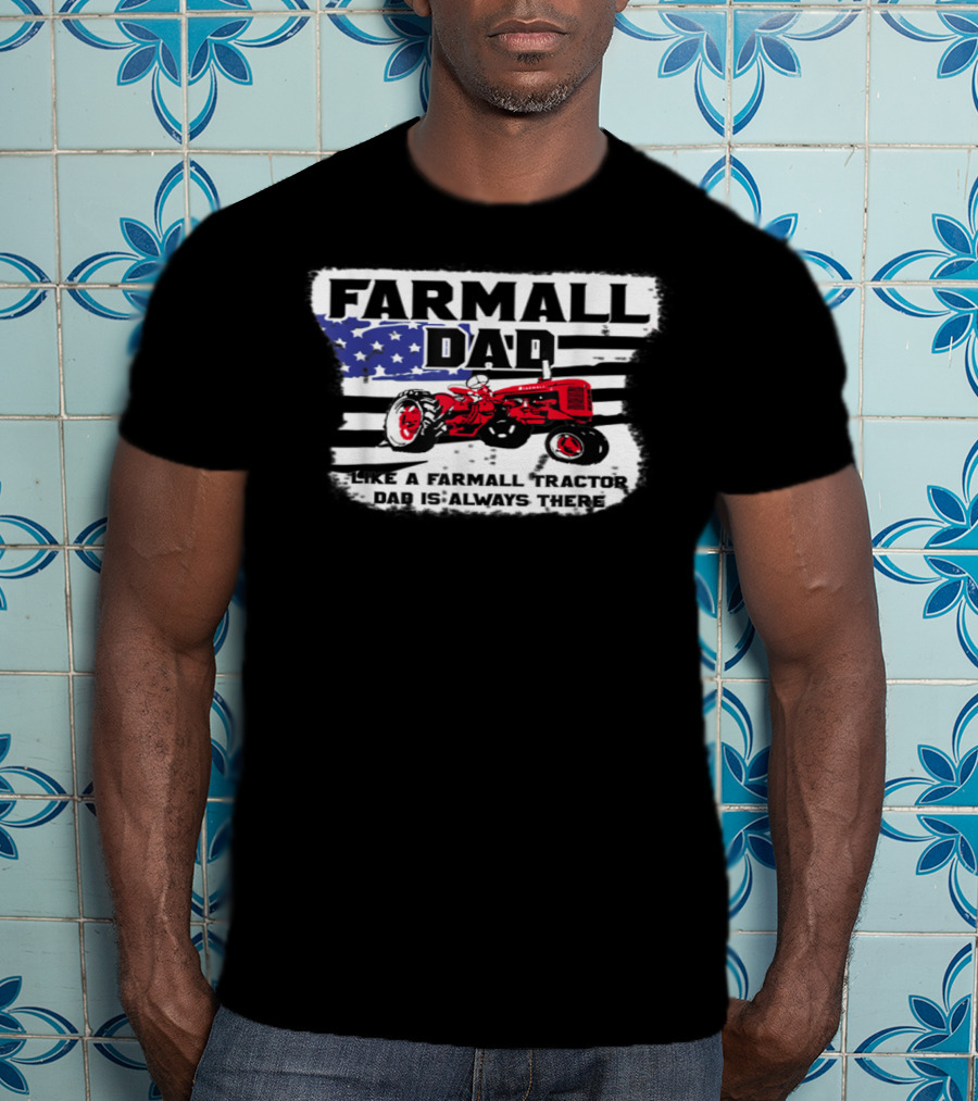 FARMALL DAD Like A Farmall Tractor Dad Is Always There T-Shirt