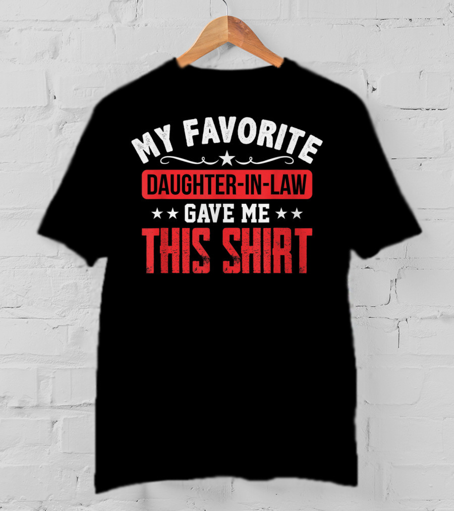 My Favorite Daughter-in-Law Gave Me This T-Shirt