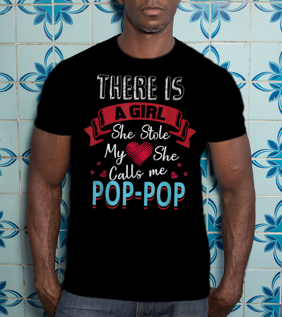 Father's Day There Is A Girl She Stole My Heart She Calls Me Pop Pop T-Shirt