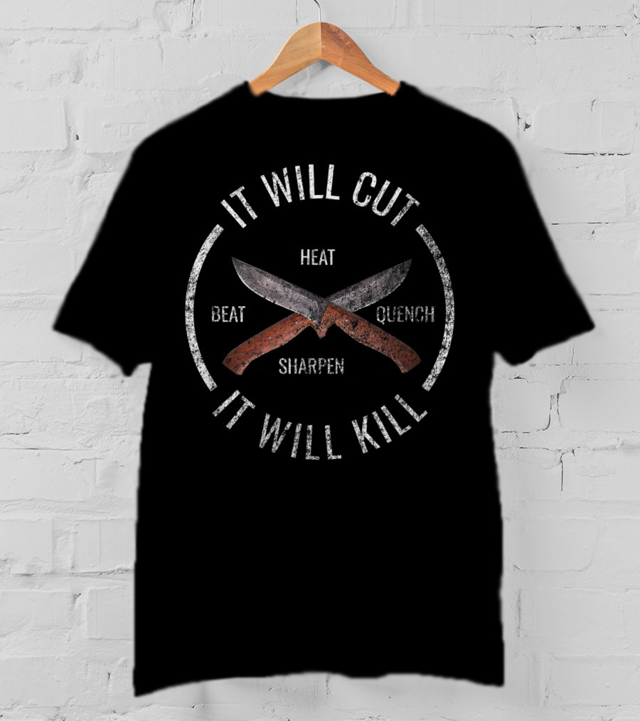 It Will Cut It Will Kill Knife Heat Beat Sharpen Quench T-Shirt