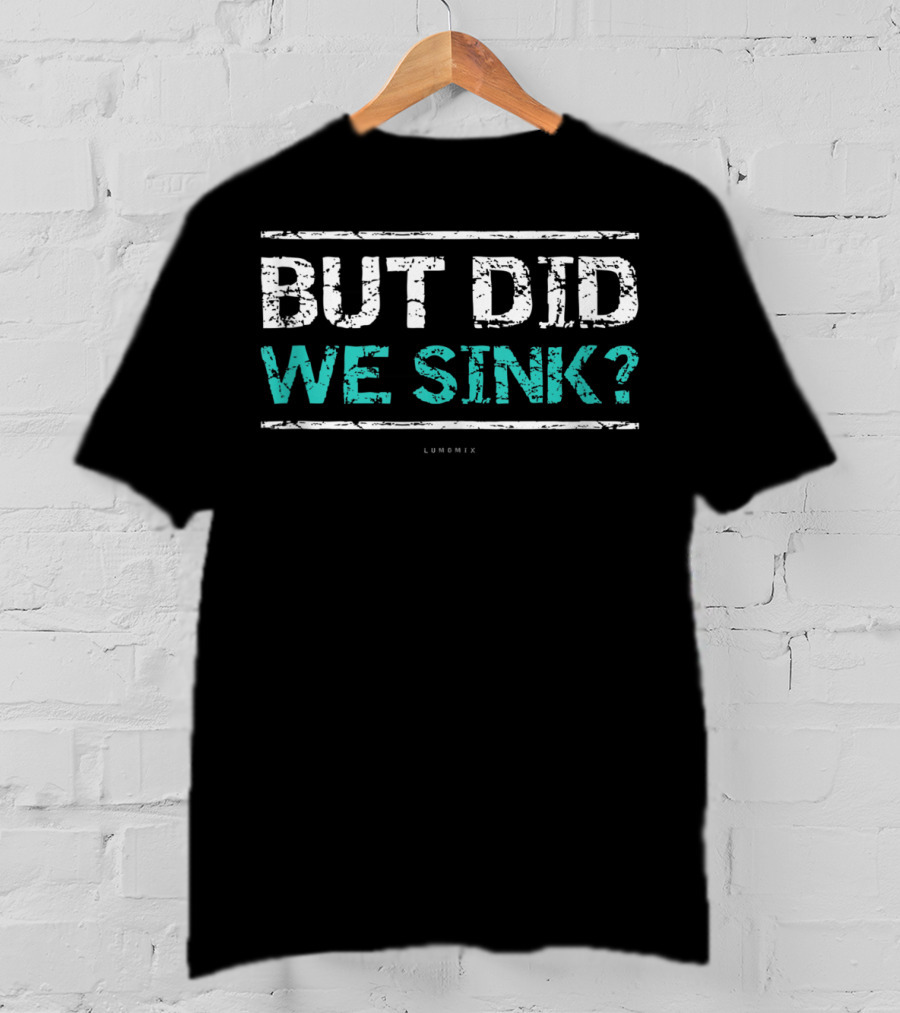 But Did We Sink Funny Cruise Tanks Boat Owners T-Shirt