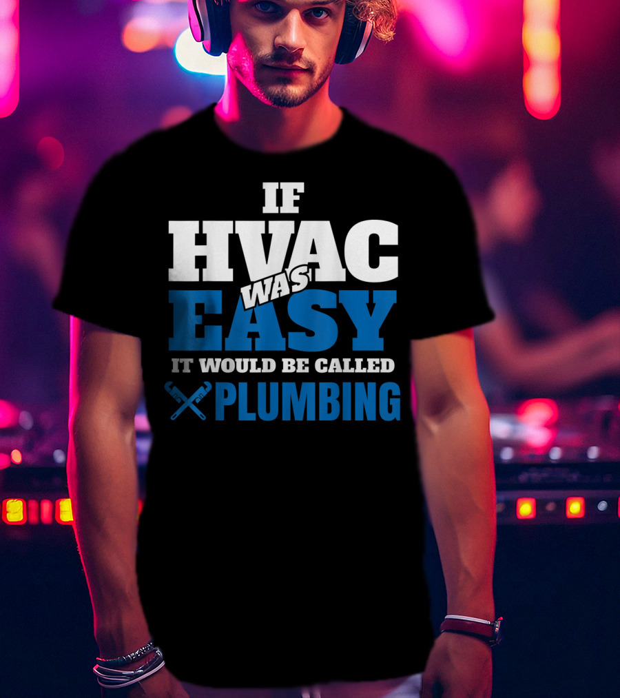 If HVAC Was Easy It Would Be Called Plumbing T-Shirt