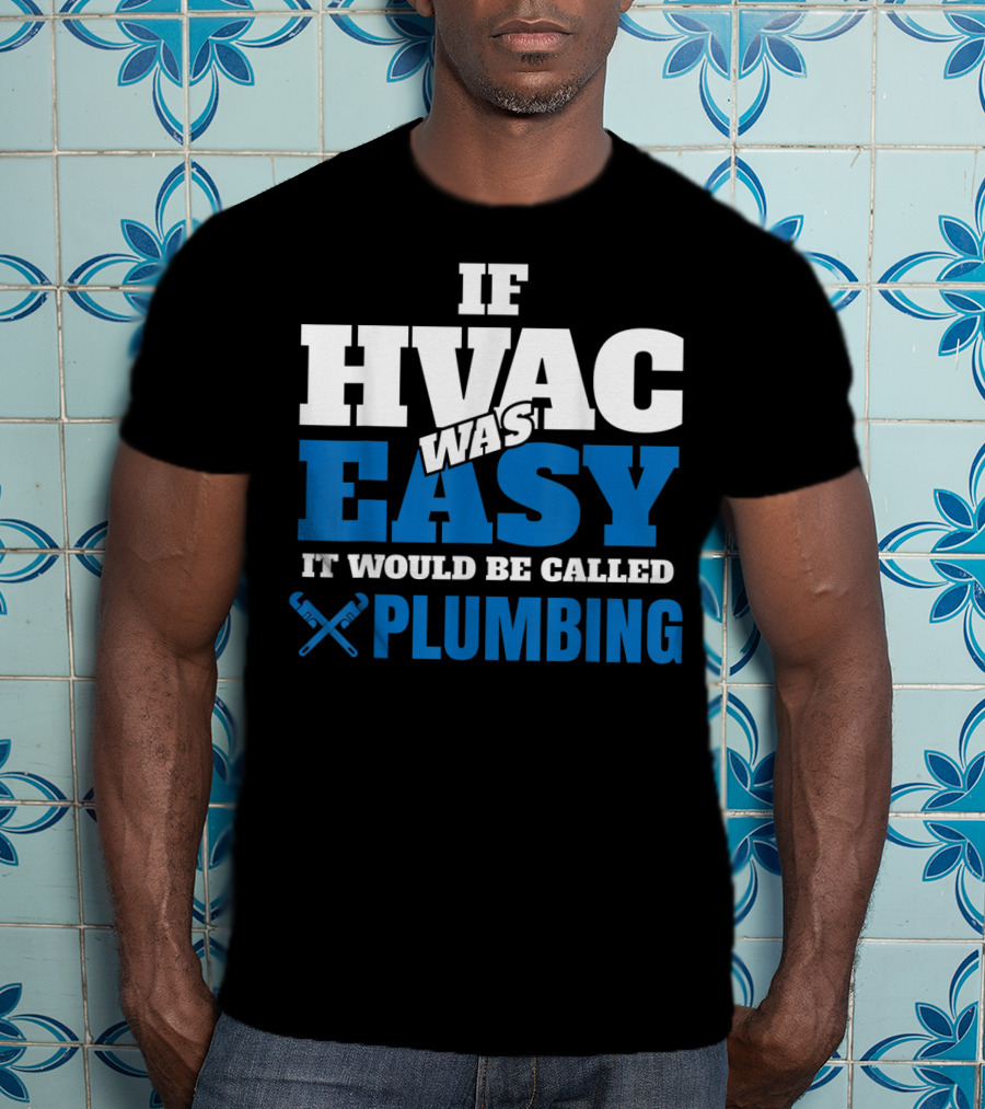 If HVAC Was Easy It Would Be Called Plumbing T-Shirt