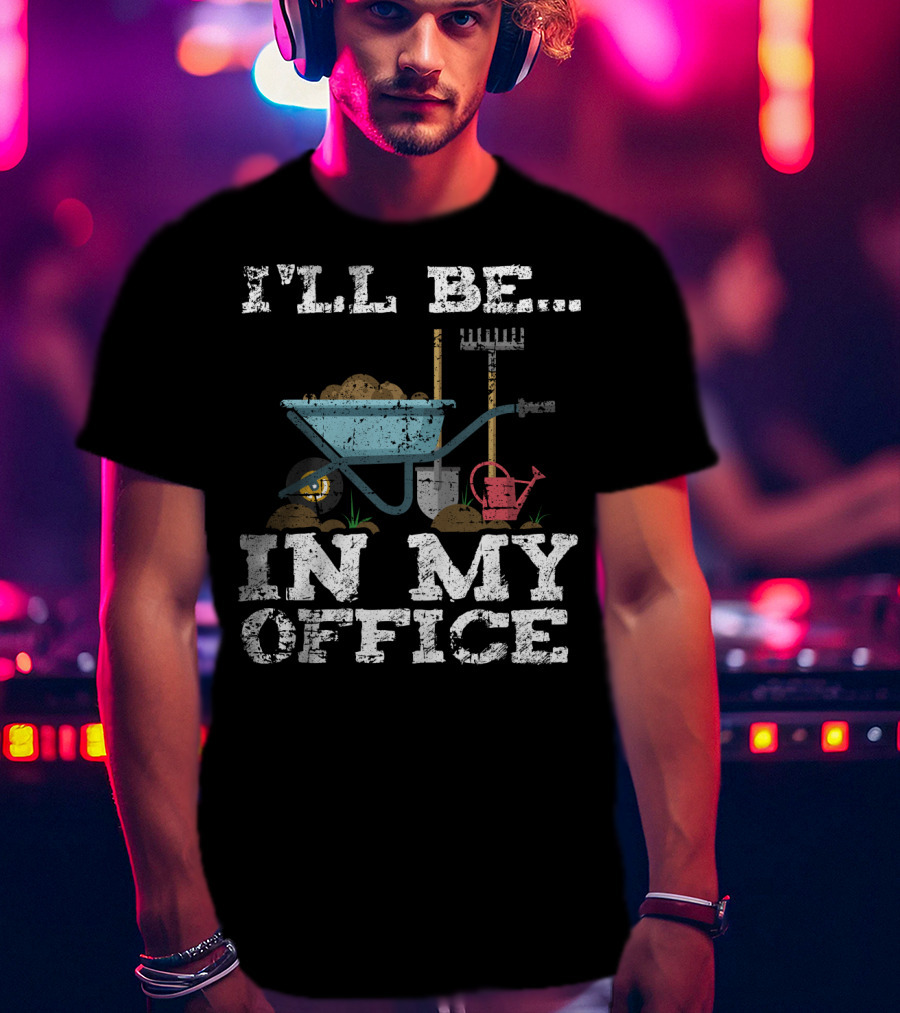 I'LL BE IN MY OFFICE Funny Garden Gardener Women Men T-Shirt