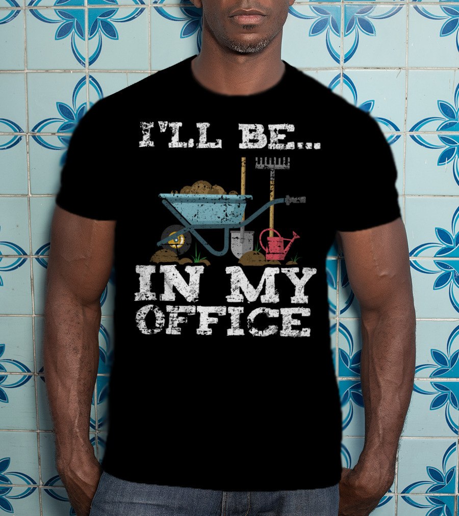I'LL BE IN MY OFFICE Funny Garden Gardener Women Men T-Shirt
