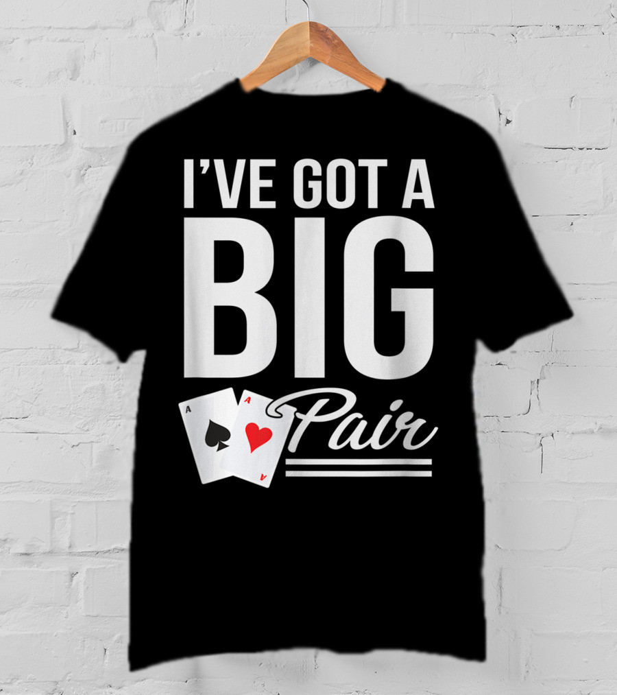 I've Got A Big Pair Funny Texas Hold Em Poker Vegas Casino T-Shirt