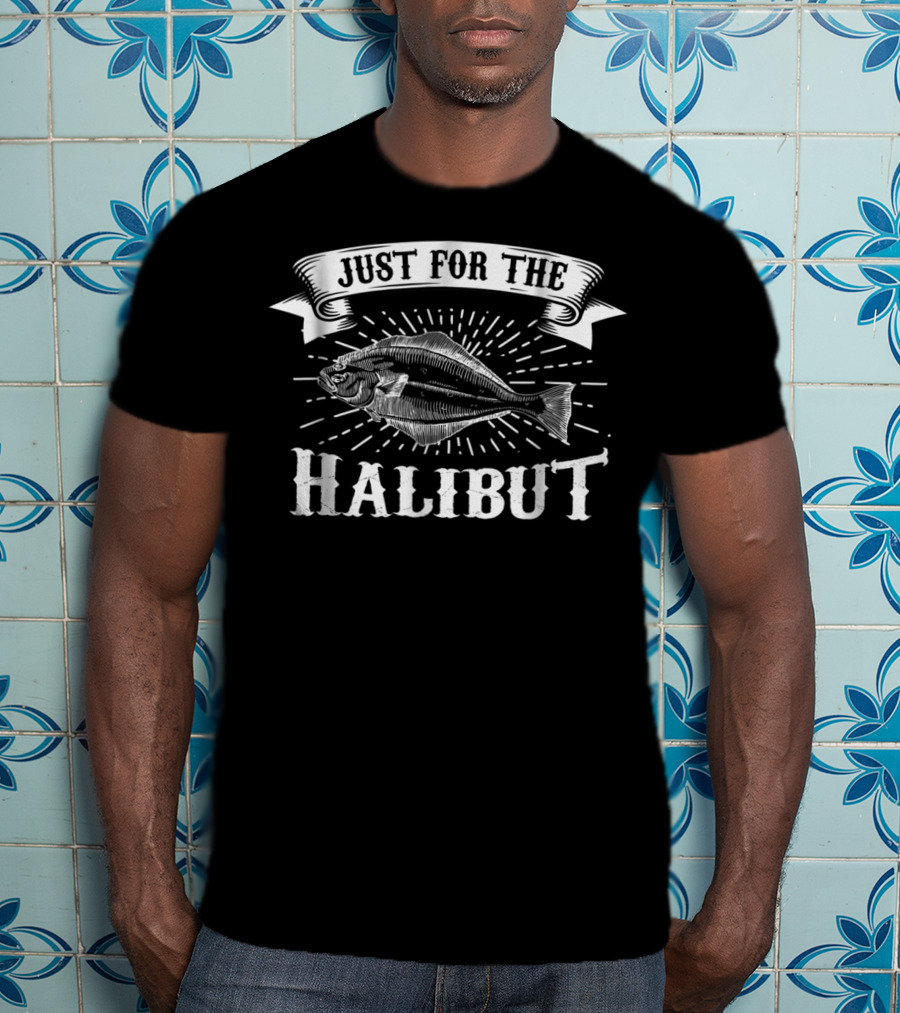Funny Halibut Fishing Just For The Halibut Comedy Fish Joke T-Shirt