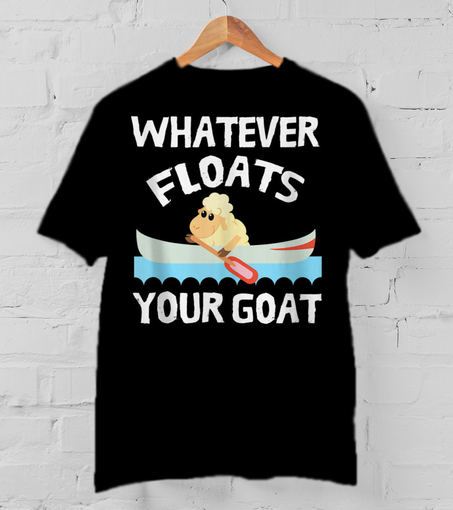 Whatever Floats Your Goat Funny Cool T-Shirt