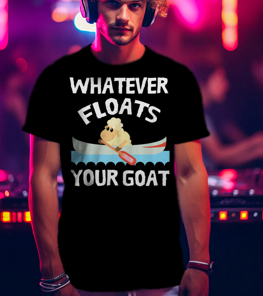 Whatever Floats Your Goat Funny Cool T-Shirt