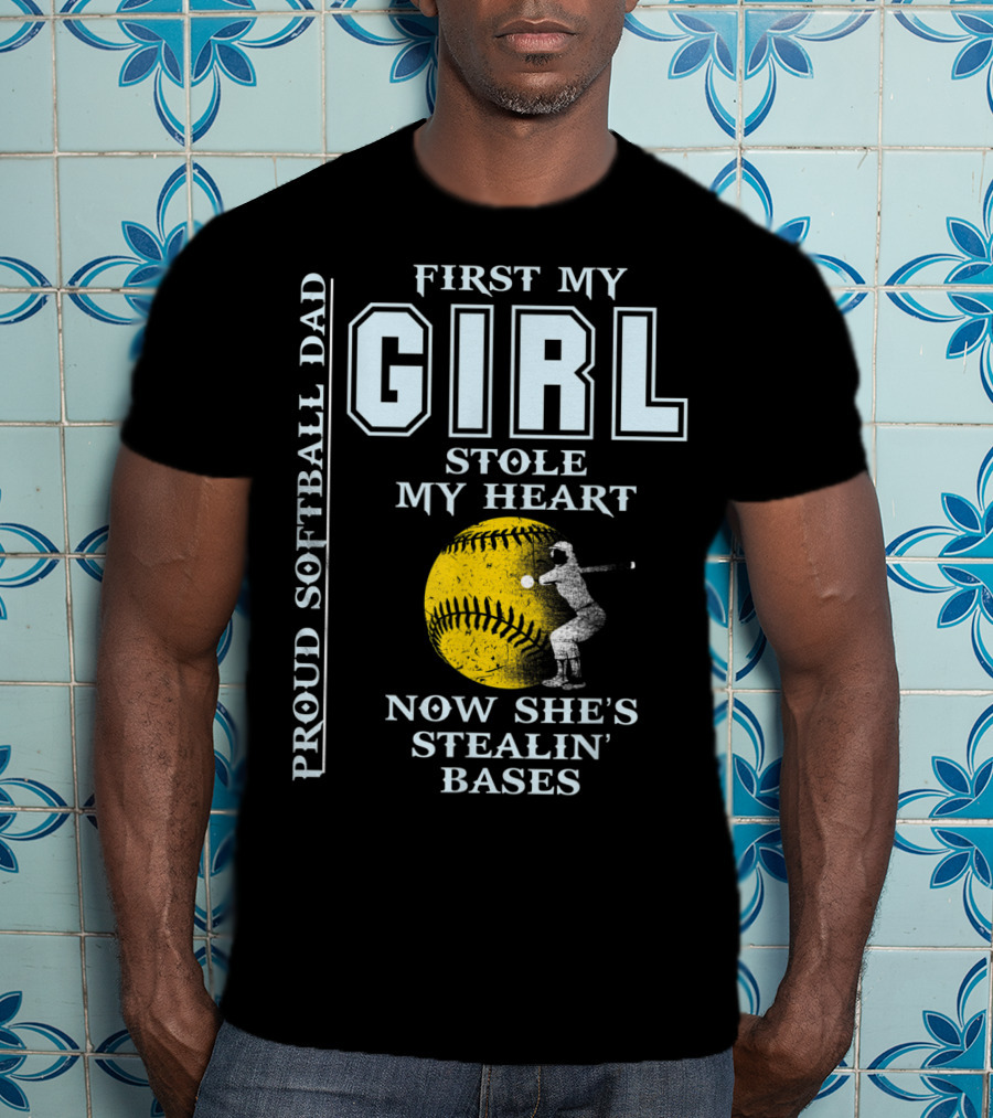 First My Girl Stole My Heart Now She's Stealin' Bases Proud Softball Dad T-Shirt