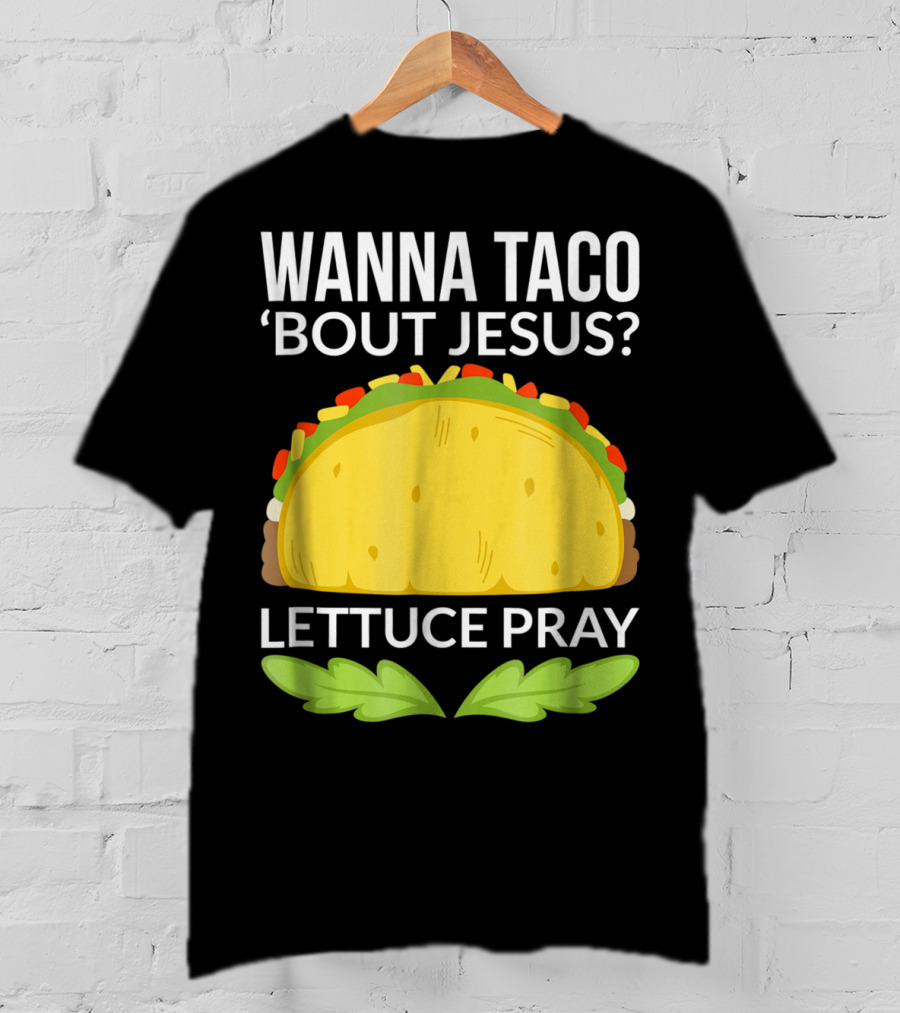 Wanna Taco 'Bout Jesus Lettuce Pray T-Shirt