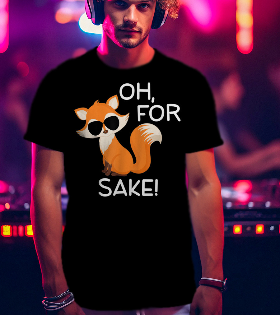Oh For Fox Sake Funny Sarcastic Pun Joke T-Shirt
