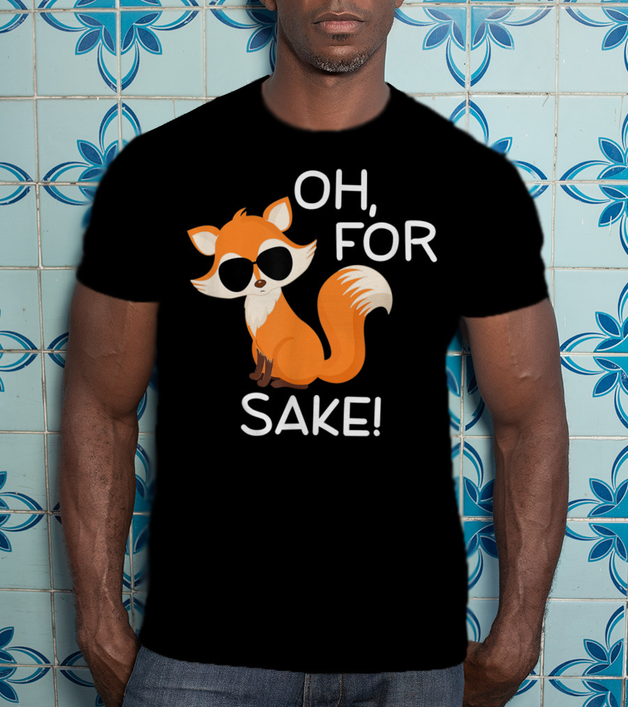 Oh For Fox Sake Funny Sarcastic Pun Joke T-Shirt